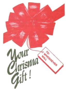 Your Chrisma Gift! 
&nbsp; TO: WHOSOEVER WILL