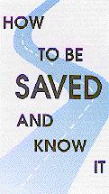 HOW TO BE SAVED AND KNOW IT